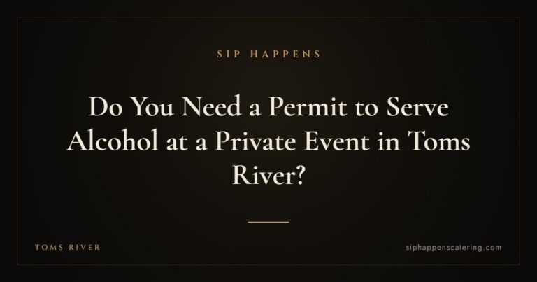 Do You Need a Permit to Serve Alcohol at a Private Event in Toms River? — Sip Happens mobile bartending, New Jersey