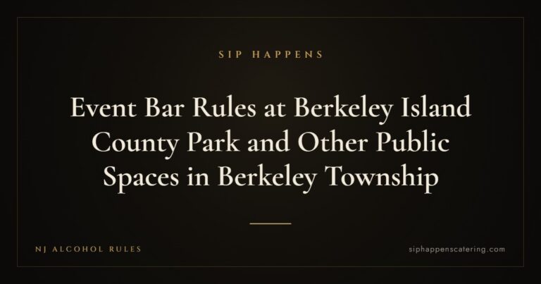Event Bar Rules at Berkeley Island County Park and Other Public Spaces in Berkeley Township — Sip Happens mobile bartending, New Jersey