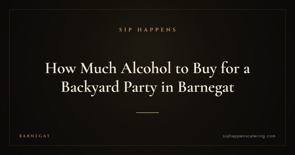 How Much Alcohol to Buy for a Backyard Party in Barnegat — Sip Happens mobile bartending, New Jersey