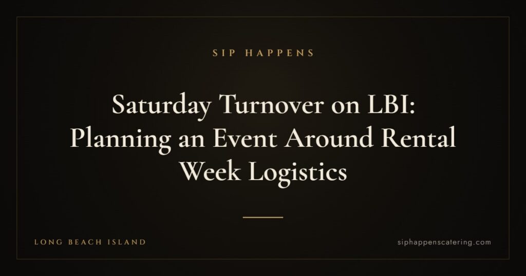 Saturday Turnover on LBI: Planning an Event Around Rental Week Logistics — Sip Happens mobile bartending, New Jersey