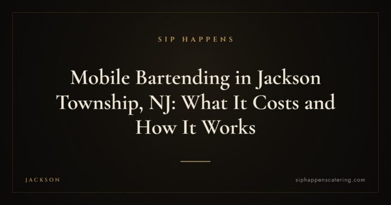 Mobile Bartending in Jackson Township, NJ: What It Costs and How It Works — Sip Happens mobile bartending, New Jersey