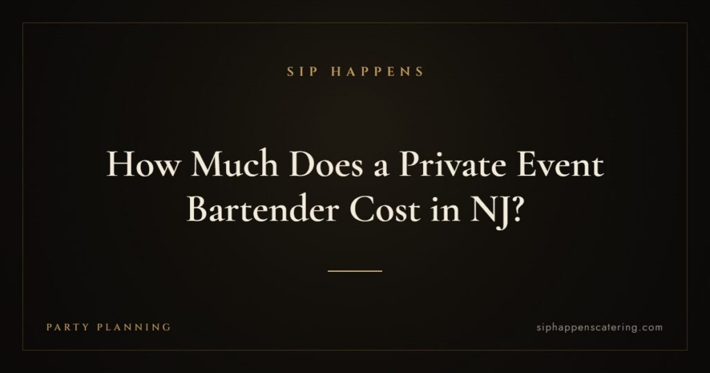 How Much Does a Private Event Bartender Cost in NJ? — Sip Happens mobile bartending, New Jersey