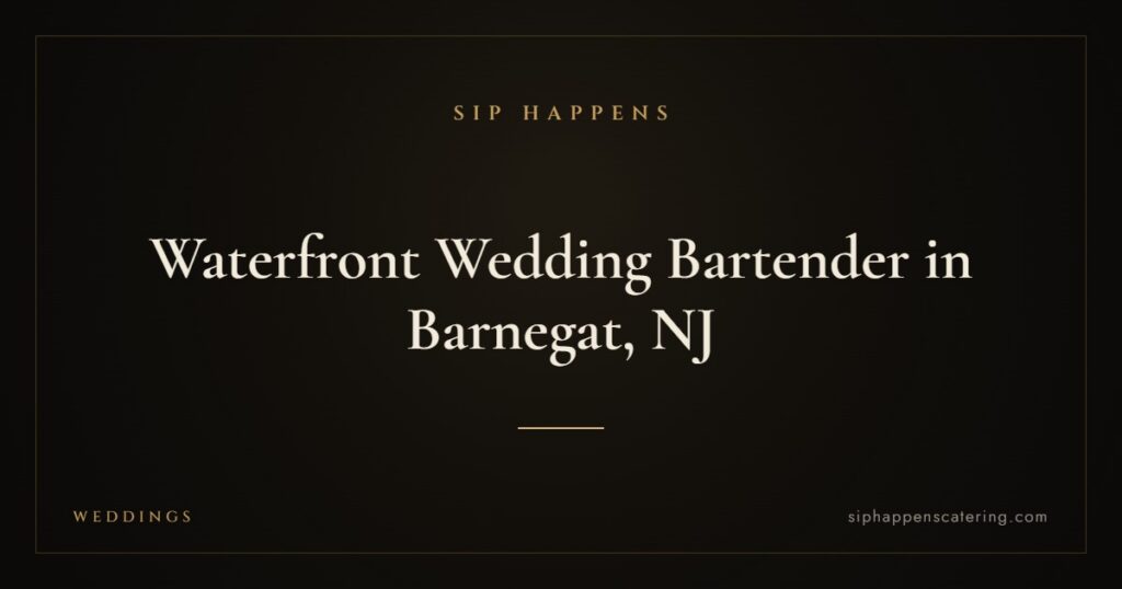 Waterfront Wedding Bartender in Barnegat, NJ — Sip Happens mobile bartending, New Jersey