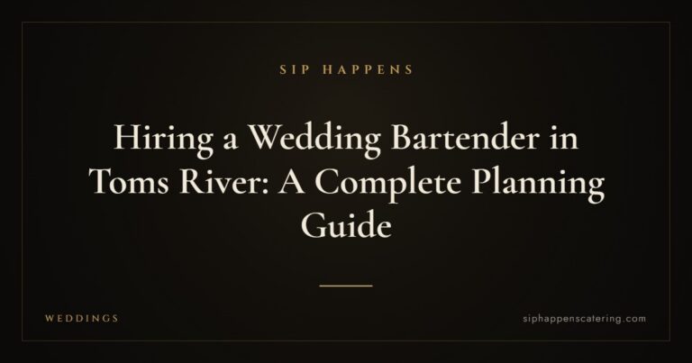 Hiring a Wedding Bartender in Toms River: A Complete Planning Guide — Sip Happens mobile bartending, New Jersey
