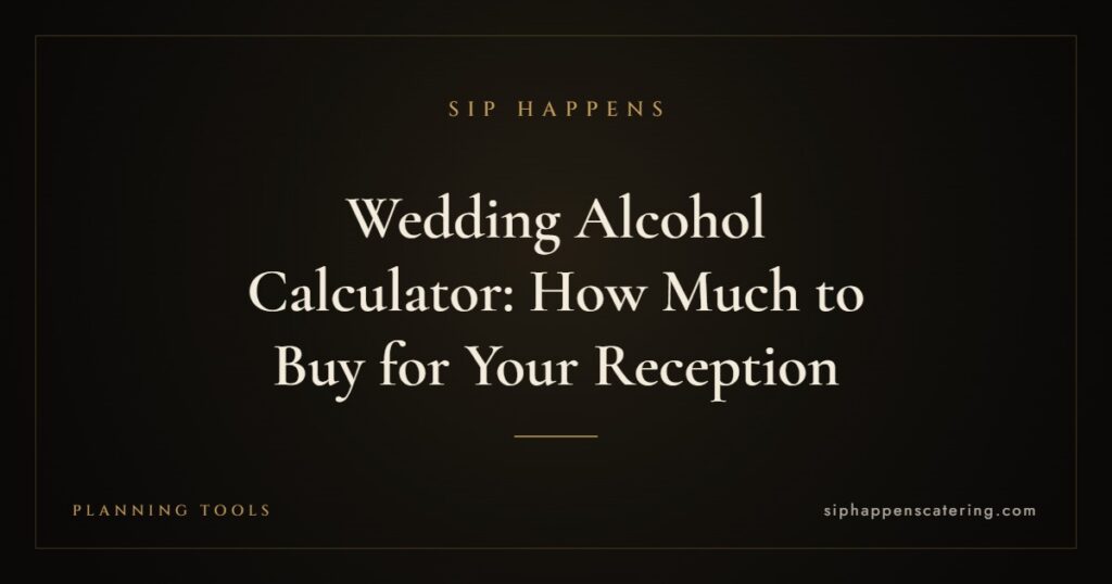 Wedding Alcohol Calculator: How Much to Buy for Your Reception — Sip Happens mobile bartending, New Jersey